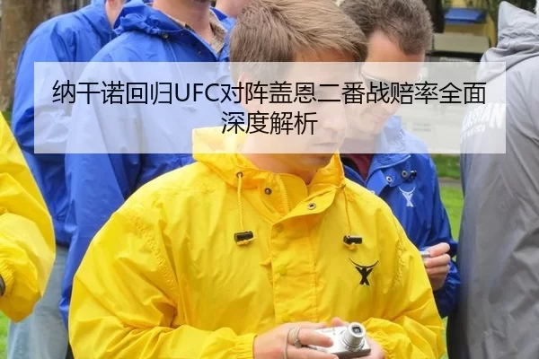 纳干诺回归UFC对阵盖恩二番战赔率全面深度解析