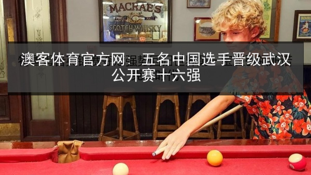 澳客体育官方网: 五名中国选手晋级武汉公开赛十六强